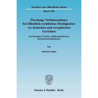 Überlange Verfahrensdauer bei öffentlich-rechtlichen Streitigkeiten vor deutschen und europäischen Gerichten., Taschenbuch von Andreas Steger, Duncker