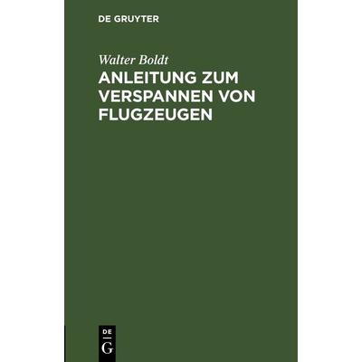 Anleitung zum Verspannen von Flugzeugen, Gebundene Ausgabe von Walter Boldt, De Gruyter, 978-3-11-244121-3
