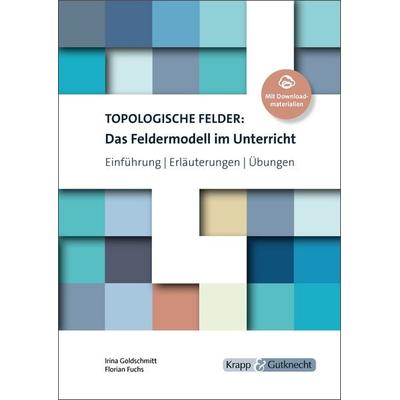 Topologische Felder: Das Feldermodell im Unterricht, Geheftet von Irina Goldschmitt,Florian Fuchs, Krapp & Gutknecht Verlag, 978-3-96323-000-4
