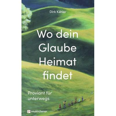 Wo dein Glaube Heimat findet, Taschenbuch von Dirk Kähler, Neukirchener Verlagsgesellschaft, 978-3-7615-7091-3