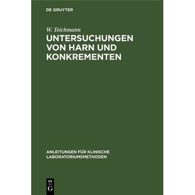Untersuchungen von Harn und Konkrementen, Gebundene Ausgabe von W. Teichmann, De Gruyter, 978-3-11-232985-6