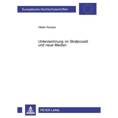 Unterzeichnung im Strafprozeß und neue Medien, Taschenbuch von Heike Kerszis, Peter Lang GmbH, Internationaler Verlag der Wissenschaften,