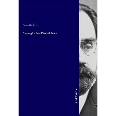 Die englischen Pendeluhren, Taschenbuch von C. H. Schmidt, LAP LAMBERT Academic Publishing, 978-3-7503-1681-2