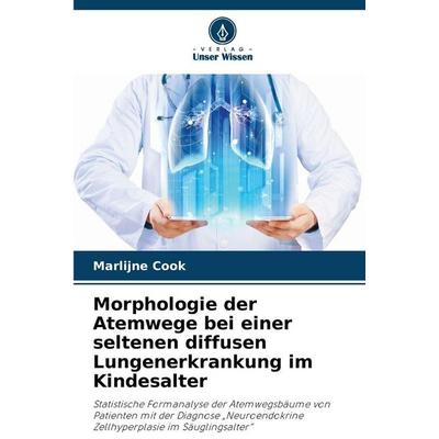 Morphologie der Atemwege bei einer seltenen diffusen Lungenerkrankung im Kindesalter, Taschenbuch von Marlijne Cook, Verlag Unser Wissen,