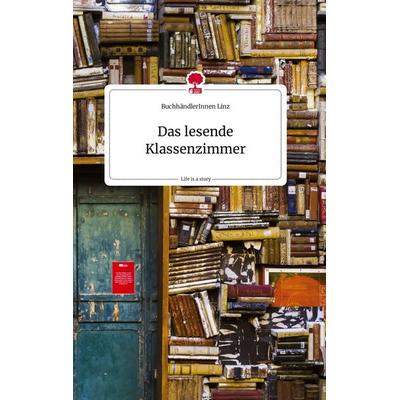 Das lesende Klassenzimmer. Life is a Story - story.one, Gebundene Ausgabe von BuchhändlerInnen Linz, Story.one publishing, 978-3-7108-0539-4