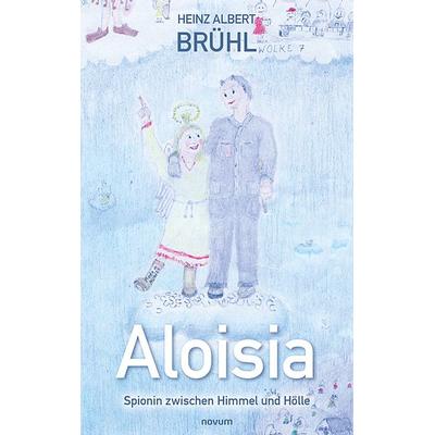 Aloisia – Spionin zwischen Himmel und Hölle, Taschenbuch von Heinz Albert Brühl, Novum Verlag, 978-3-99146-482-2