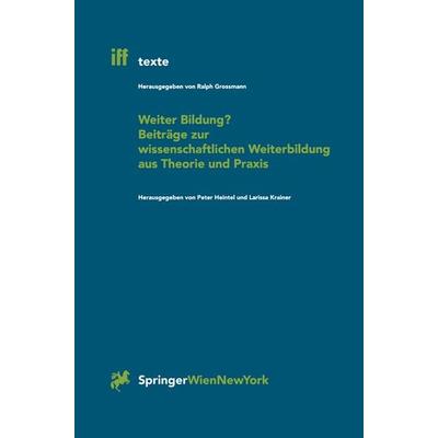 Weiter Bildung? Beiträge zur wissenschaftlichen Weiterbildung aus Theorie und Praxis, Taschenbuch von Peter Heintel,Larissa Krainer, Springer Wien,