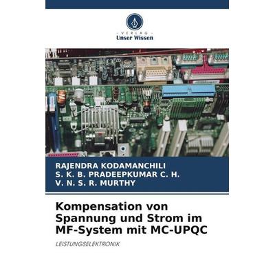 Kompensation von Spannung und Strom im MF-System mit MC-UPQC, Taschenbuch von Rajendra Kodamanchili,S. K. B. Pradeepkumar C. H.,V. N. S. R. Murthy,