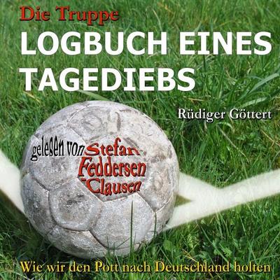 Die Truppe - Logbuch eines Tagediebs - Rüdiger Göttert, Audio, 4061707036569