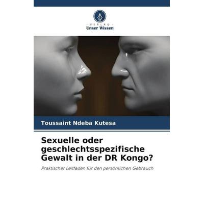 Sexuelle oder geschlechtsspezifische Gewalt in der DR Kongo?, Taschenbuch von Toussaint Ndeba Kutesa, Verlag Unser Wissen, 978-620-5-97376-9