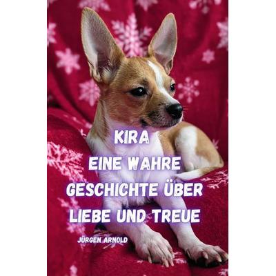 Kira eine Wahre Geschichte über Liebe und Treue, Taschenbuch von Jürgen Arnold, Epubli, 978-3-8197-3499-1