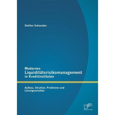 Modernes Liquiditätsrisikomanagement in Kreditinstituten: Aufbau, Struktur, Probleme und Lösungsansätze, Taschenbuch von Steffen Schneider, Diplomica