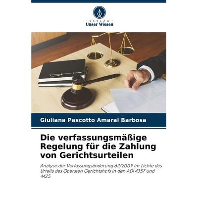 Die verfassungsmäßige Regelung für die Zahlung von Gerichtsurteilen, Taschenbuch von Giuliana Pascotto Amaral Barbosa, Verlag Unser Wissen,