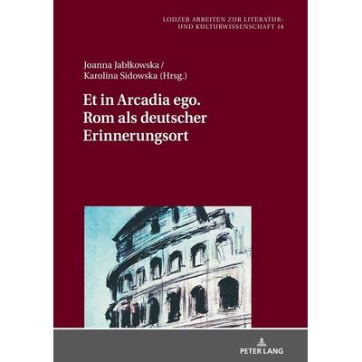 Et in Arcadia ego. Rom als deutscher Erinnerungsort, Gebundene Ausgabe von , Peter Lang GmbH, Internationaler Verlag der Wissenschaften,