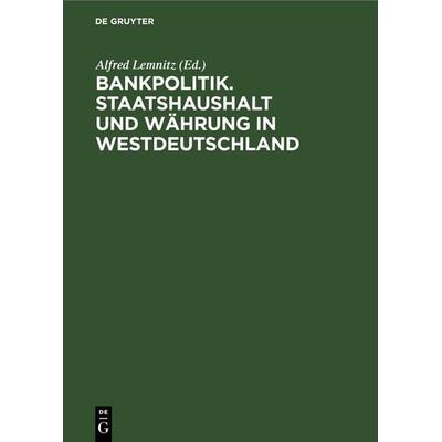 Bankpolitik. Staatshaushalt und Währung in Westdeutschland, Gebundene Ausgabe von , De Gruyter, 978-3-11-254421-1