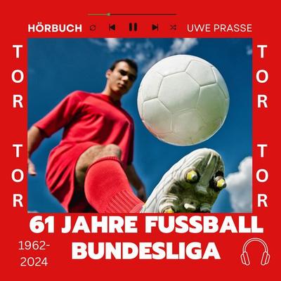 61 Jahre Fußball Bundesliga, Typen, Tore und Geschichten - Uwe Prasse, Audio, 4069828526327