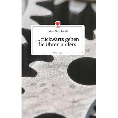 ... rückwärts gehen die Uhren anders! Life is a Story - story.one, Gebundene Ausgabe von Heinz-Dieter Brandt, Story.one publishing, 978-3-99087-262-8