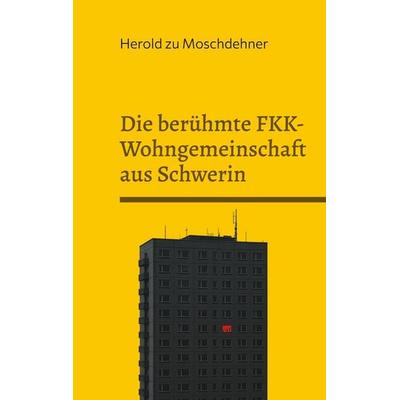 Die berühmte FKK-Wohngemeinschaft aus Schwerin, Gebundene Ausgabe von Herold zu Moschdehner, BoD – Books on Demand, 978-3-8192-1060-0