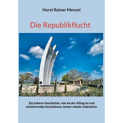 Die Republikflucht, Taschenbuch von Horst Reiner Menzel, BoD – Books on Demand, 978-3-7557-5325-4