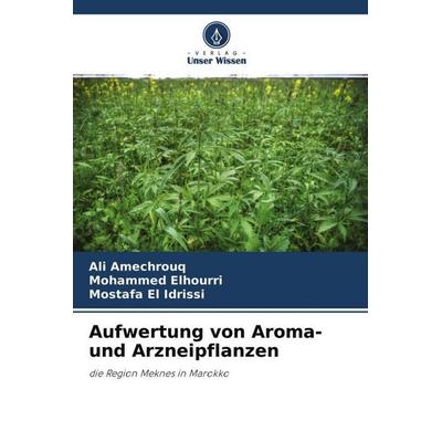 Aufwertung von Aroma- und Arzneipflanzen, Taschenbuch von Ali Amechrouq,Mohammed Elhourri,Mostafa El Idrissi, Verlag Unser Wissen, 978-620-4-61564-6