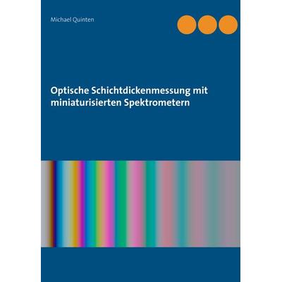 Optische Schichtdickenmessung mit miniaturisierten Spektrometern, Taschenbuch von Michael Quinten, BoD – Books on Demand, 978-3-7347-8386-9