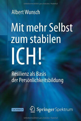 Wunsch Albert - Mit mehr Selbst zum stabilen ICH!: Resilienz als Basis der Persönlichkeitsbildung - Preis vom 09.10.2026 07:28:09 h