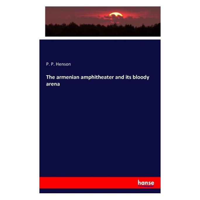 Hansebooks The armenian amphitheater and its bloody arena (Deutsch, P. P. Henson, 2016) (55875655)