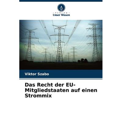 Das Recht der EU-Mitgliedstaaten auf einen Strommix, Taschenbuch von Viktor Szabo, Verlag Unser Wissen, 978-620-7-39813-3