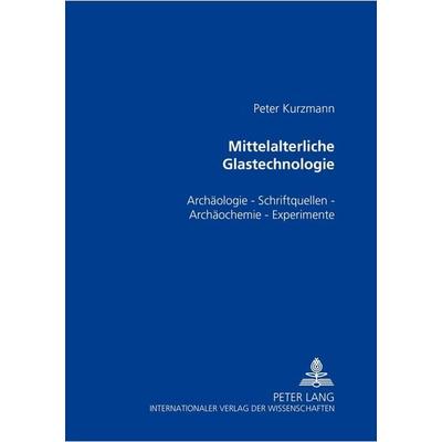 Mittelalterliche Glastechnologie, Taschenbuch von Peter Kurzmann, Peter Lang GmbH, Internationaler Verlag der Wissenschaften, 978-3-631-52994-2
