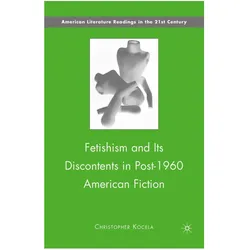 Fetishism and Its Discontents in Post-1960 American Fiction, Fachbücher von C. Kocela