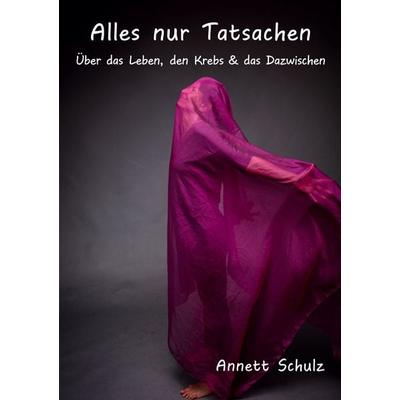 Alles nur Tatsachen, Taschenbuch von Annett Schulz, BoD – Books on Demand, 978-3-695-70585-6