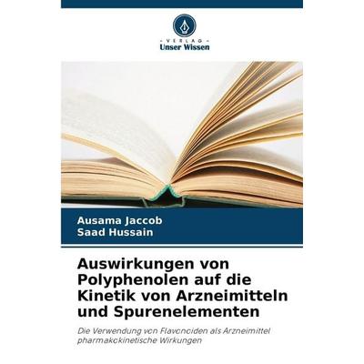 Auswirkungen von Polyphenolen auf die Kinetik von Arzneimitteln und Spurenelementen, Taschenbuch von Ausama Jaccob,Saad Hussain, Verlag Unser Wissen,