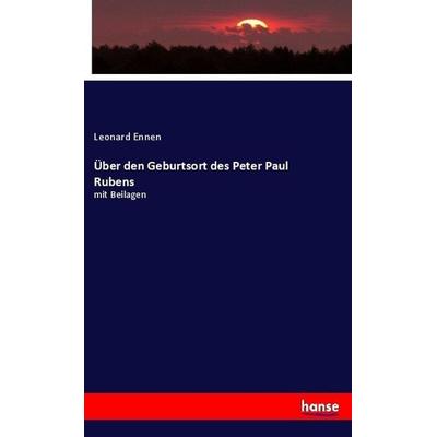 Über den Geburtsort des Peter Paul Rubens, Taschenbuch von Leonard Ennen, Hansebooks, 978-3-7446-1022-3