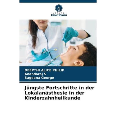 Jüngste Fortschritte in der Lokalanästhesie in der Kinderzahnheilkunde, Taschenbuch von Deepthi Alice Philip,Anandaraj S.,Sageena George, Verlag Unser