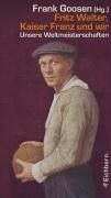 Frank Goosen - Fritz Walter, Kaiser Franz und wir: Unsere Weltmeisterschaften - Preis vom 09.10.2026 07:28:09 h