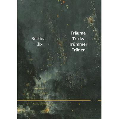 Träume Tricks Trümmer Tränen, Gebundene Ausgabe von Bettina Klix, BoD – Books on Demand, 978-3-7504-2985-7