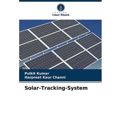 Solar-Tracking-System, Taschenbuch von Pulkit Kumar,Harpreet Kaur Channi, Verlag Unser Wissen, 978-620-6-56584-0