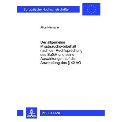 Der allgemeine Missbrauchsvorbehalt nach der Rechtsprechung des EuGH und seine Auswirkungen auf die Anwendung des § 42 AO, Taschenbuch von Alice