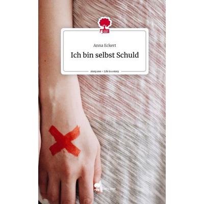 Ich bin selbst Schuld. Life is a Story - story.one, Gebundene Ausgabe von Anna Eckert, Storylution, 978-3-7115-3067-7