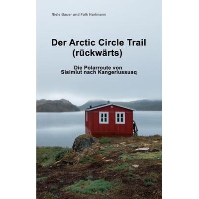 Der Arctic Circle Trail rückwärts, Taschenbuch von Niels Bauer,Falk Hartmann, BoD – Books on Demand, 978-3-7460-1132-5