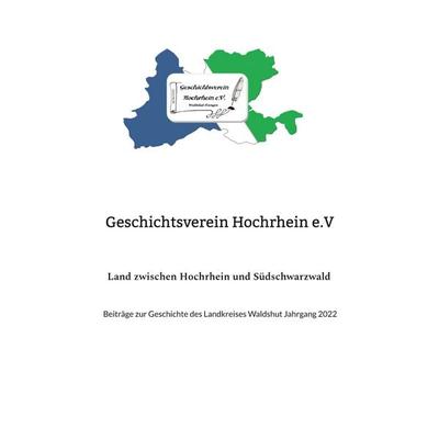 Land zwischen Hochrhein und Südschwarzwald, Taschenbuch von Hochrhein e.V. Geschichtsverein, BoD – Books on Demand, 978-3-7562-4409-6