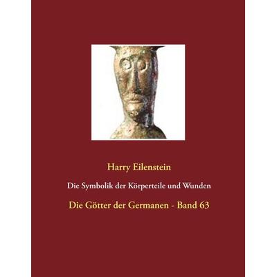 Die Symbolik der Körperteile und Wunden, Taschenbuch von Harry Eilenstein, BoD – Books on Demand, 978-3-7528-1453-8