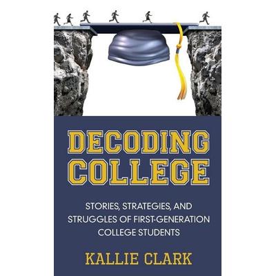 Decoding College, Gebundene Ausgabe von Kallie Clark, Rowe Publishing, 978-1-939054-86-9