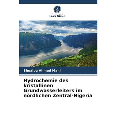 Hydrochemie des kristallinen Grundwasserleiters im nördlichen Zentral-Nigeria, Taschenbuch von Shuaibu Ahmed Mahi, Verlag Unser Wissen,