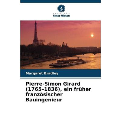 Pierre-Simon Girard (1765-1836), ein früher französischer Bauingenieur, Taschenbuch von Margaret Bradley, Verlag Unser Wissen, 978-620-9-89705-4