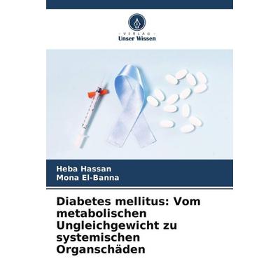 Diabetes mellitus: Vom metabolischen Ungleichgewicht zu systemischen Organschäden, Taschenbuch von Heba Hassan,Mona El-Banna, Verlag Unser Wissen,