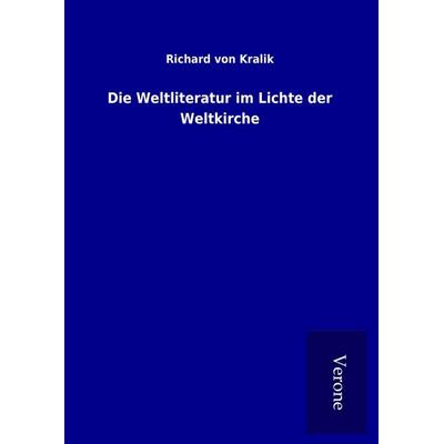 Die Weltliteratur im Lichte der Weltkirche, Gebundene Ausgabe von Richard Kralik, BoD - Books on Demand