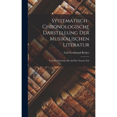 Systematisch-Chronologische Darstellung der musikalischen Literatur, Gebundene Ausgabe von Carl Ferdinand Becker, Legare Street Press,