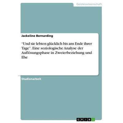 'Und sie lebten glücklich bis ans Ende ihrer Tage'. Eine soziologische Analyse der Auflösungsphase in Zweierbeziehung und Ehe, Taschenbuch von