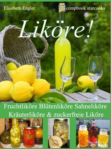 Elisabeth Engler - Liköre!: Fruchtliköre Blütenliköre Sahneliköre Kräuterliköre & zuckerfreie Liköre - Preis vom 30.09.2026 09:01:18 h